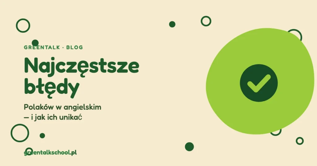 Najczęstsze błędy Polaków w angielskim (i jak ich unikać)